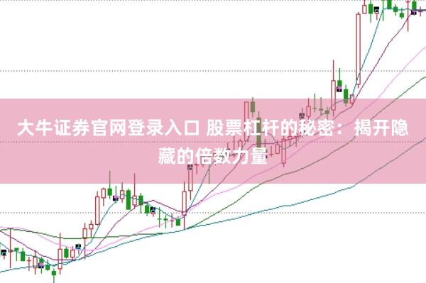 大牛证券官网登录入口 股票杠杆的秘密：揭开隐藏的倍数力量
