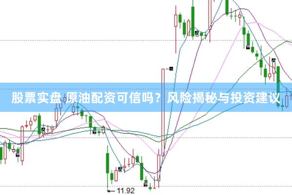 股票实盘 原油配资可信吗？风险揭秘与投资建议