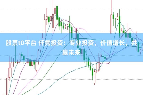 股票t0平台 仟隽投资：专业投资，价值增长，共赢未来