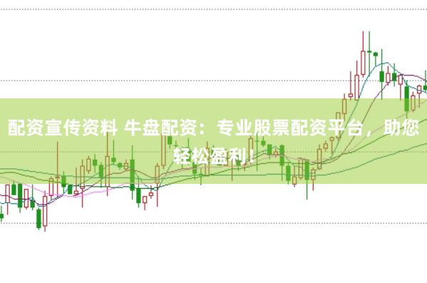 配资宣传资料 牛盘配资：专业股票配资平台，助您轻松盈利！