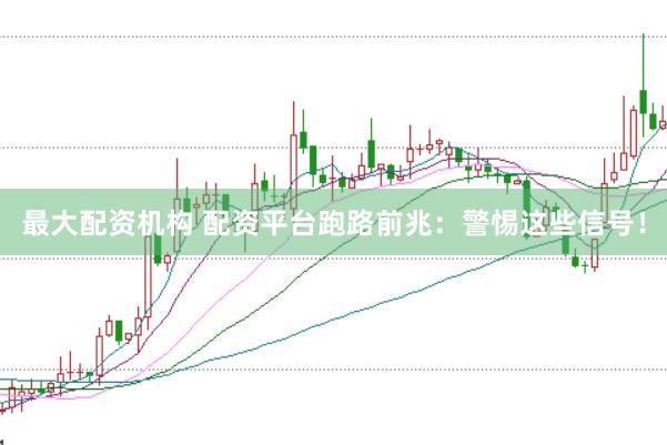 最大配资机构 配资平台跑路前兆：警惕这些信号！