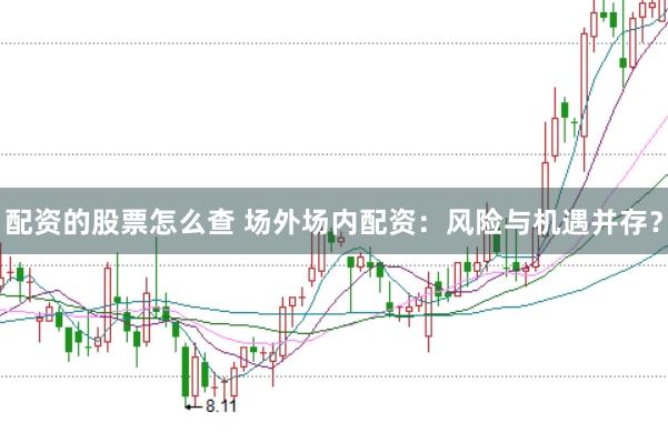 配资的股票怎么查 场外场内配资：风险与机遇并存？