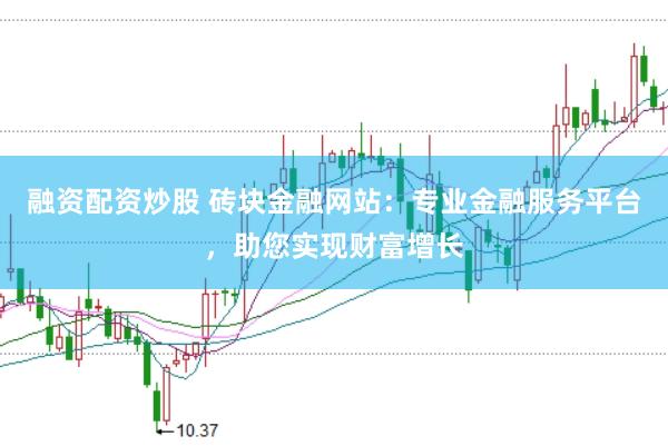 融资配资炒股 砖块金融网站：专业金融服务平台，助您实现财富增长