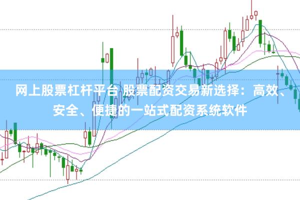 网上股票杠杆平台 股票配资交易新选择：高效、安全、便捷的一站式配资系统软件