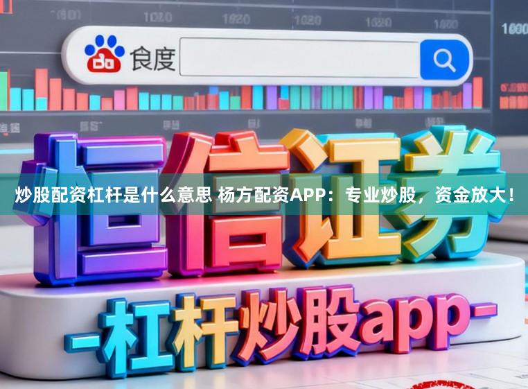 炒股配资杠杆是什么意思 杨方配资APP:专业炒股,资金放大!