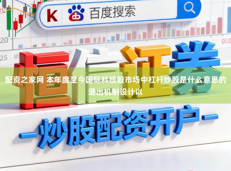 配资之家网 本年度至今国际科技股市场中杠杆炒股是什么意思的退出机制设计以