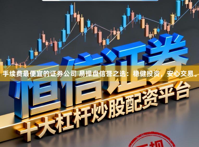 手续费最便宜的证券公司 易操盘信誉之选:稳健投资,安心交易。