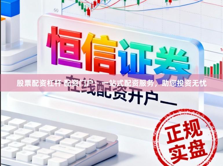 股票配资杠杆 配资门户：一站式配资服务，助您投资无忧