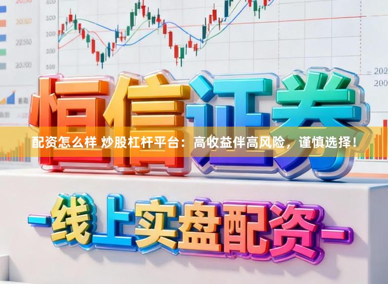 配资怎么样 炒股杠杆平台:高收益伴高风险,谨慎选择!