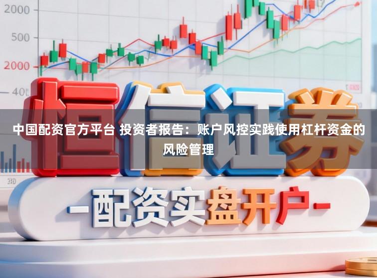中国配资官方平台 投资者报告：账户风控实践使用杠杆资金的风险管理