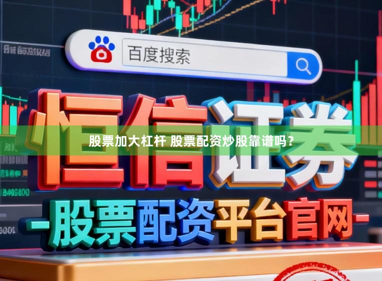 股票加大杠杆 股票配资炒股靠谱吗？