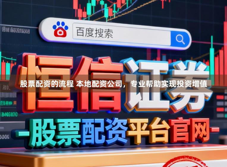 股票配资的流程 本地配资公司，专业帮助实现投资增值
