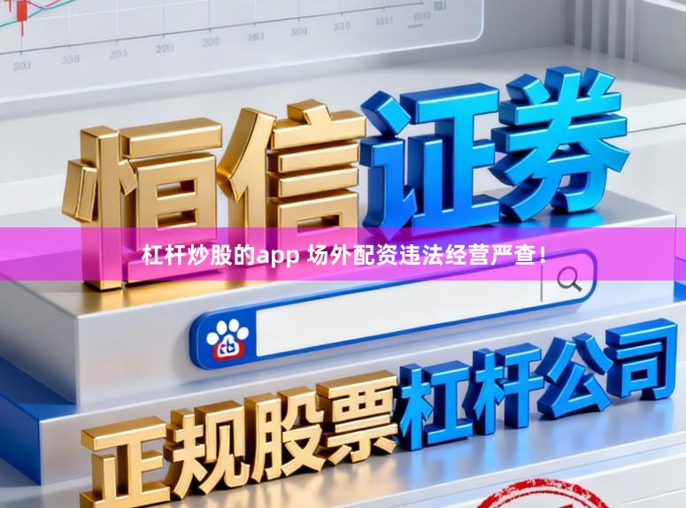杠杆炒股的app 场外配资违法经营严查！