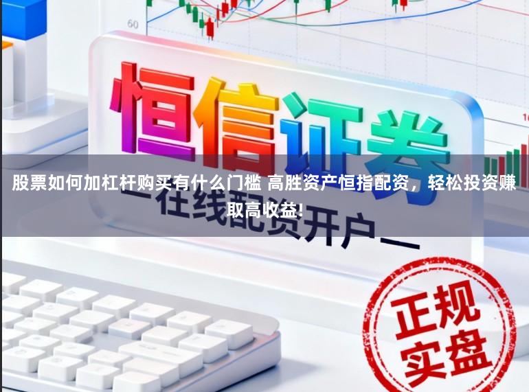 股票如何加杠杆购买有什么门槛 高胜资产恒指配资，轻松投资赚取高收益!
