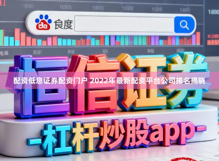 配资低息证券配资门户 2022年最新配资平台公司排名揭晓