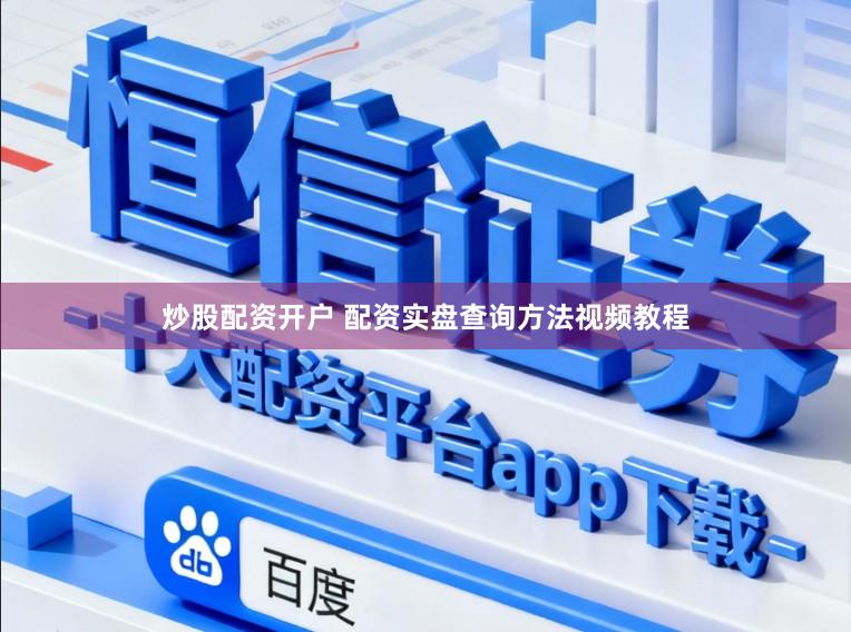 炒股配资开户 配资实盘查询方法视频教程