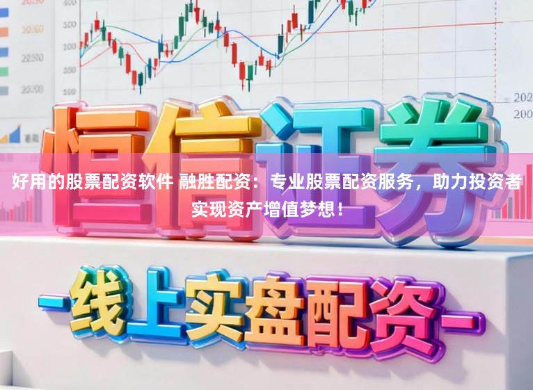 好用的股票配资软件 融胜配资：专业股票配资服务，助力投资者实现资产增值梦想！