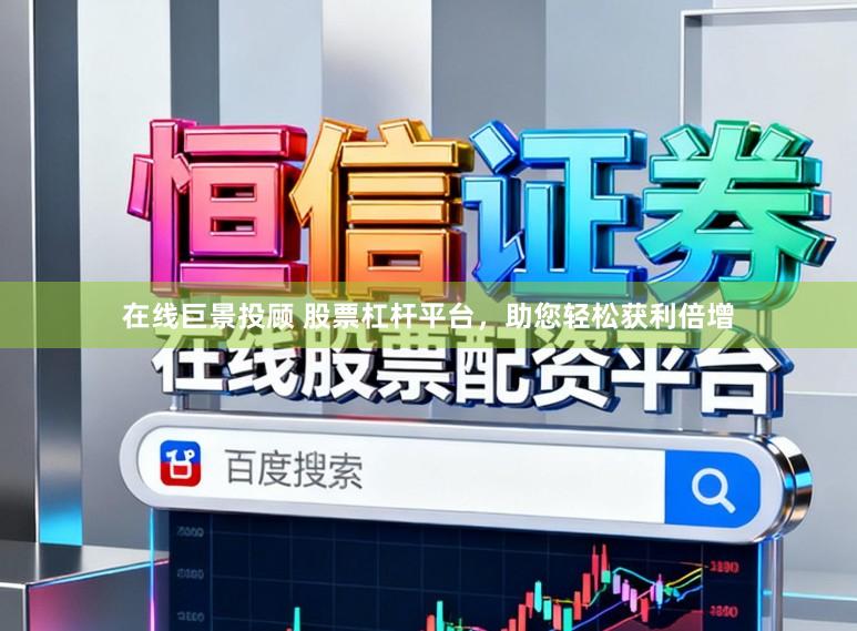 在线巨景投顾 股票杠杆平台，助您轻松获利倍增