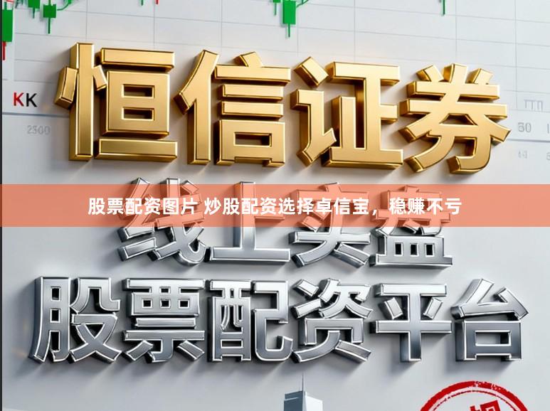股票配资图片 炒股配资选择卓信宝，稳赚不亏