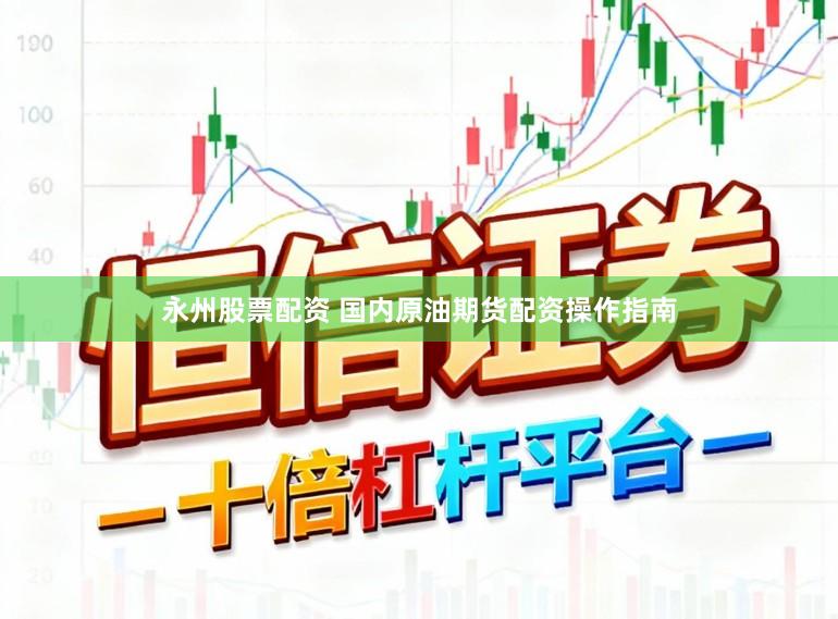 永州股票配资 国内原油期货配资操作指南