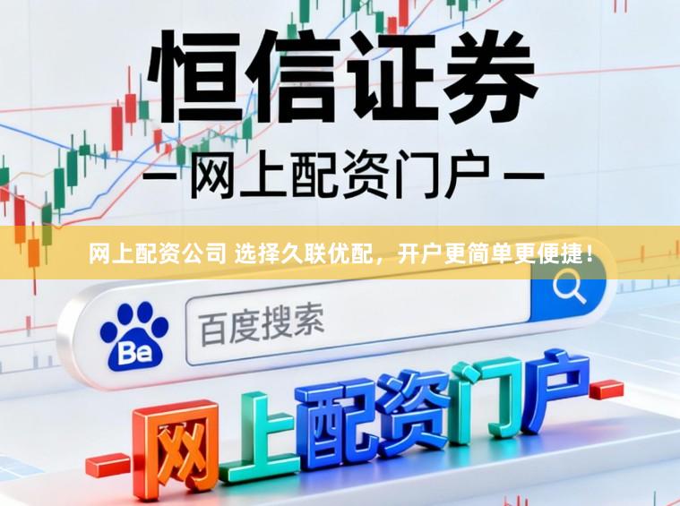 网上配资公司 选择久联优配，开户更简单更便捷！
