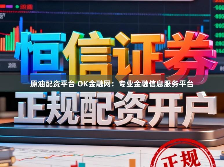 原油配资平台 OK金融网：专业金融信息服务平台