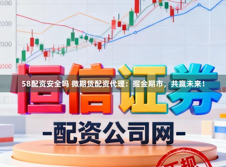 58配资安全吗 微期货配资代理:掘金期市,共赢未来!